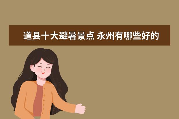 道县十大避暑景点 永州有哪些好的旅游景点