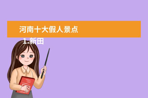河南十大假人景点 
  1.新田县的风景名胜