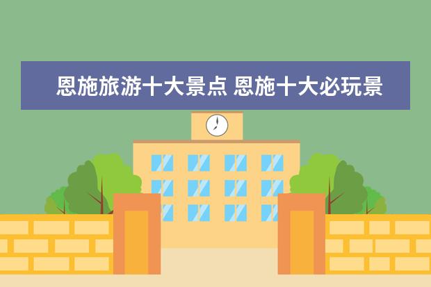 恩施旅游十大景点 恩施十大必玩景点有哪些