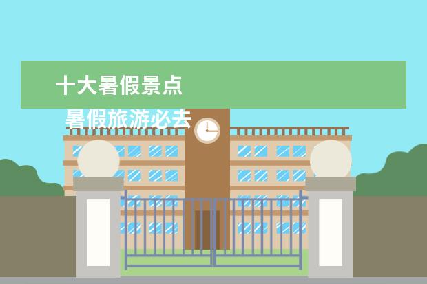 十大暑假景点 
  暑假旅游必去景点2