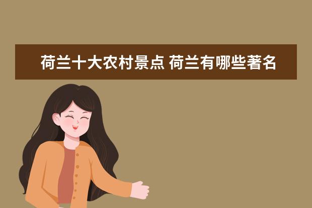 荷兰十大农村景点 荷兰有哪些著名的旅游景点