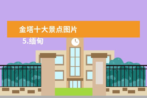 金塔十大景点图片 
  5.缅甸十大旅游景点