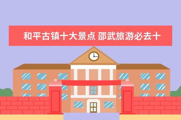 和平古镇十大景点 邵武旅游必去十大景点