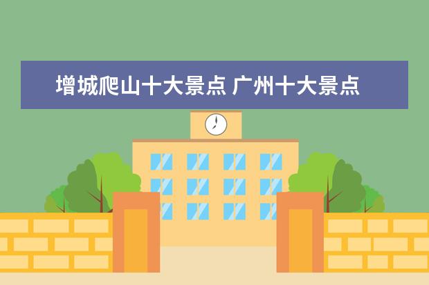 增城爬山十大景点 广州十大景点