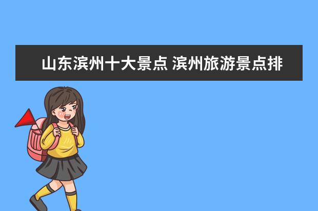 山东滨州十大景点 滨州旅游景点排名前十