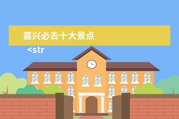 嘉兴必去十大景点 
  <strong>
   嘉兴最著名的十大旅游景点
  </strong>