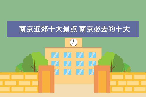 南京近郊十大景点 南京必去的十大景点