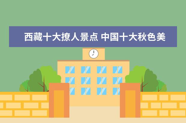 西藏十大撩人景点 中国十大秋色美景胜地排名每一个都美的令人窒息 - ...