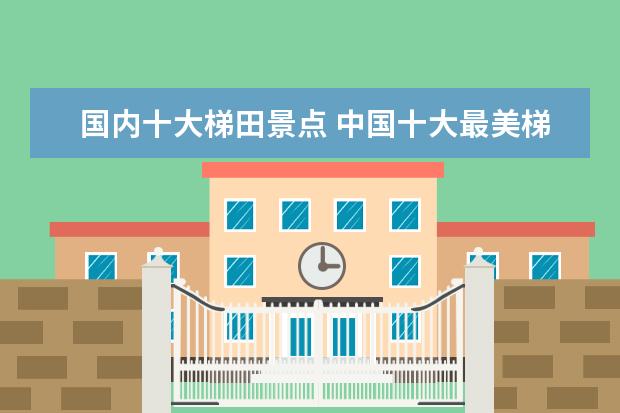 国内十大梯田景点 中国十大最美梯田