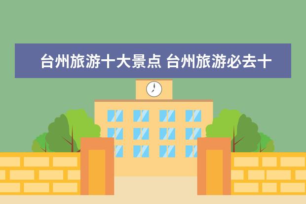 台州旅游十大景点 台州旅游必去十大景点有哪些?