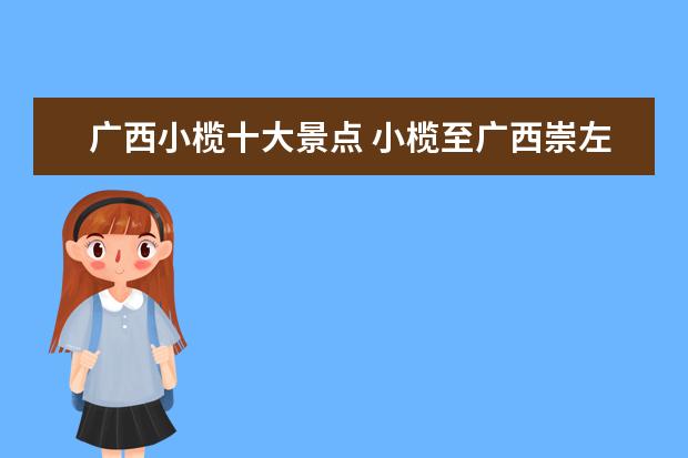 广西小榄十大景点 小榄至广西崇左旅游景点区开车过去有多少公里? - 百...