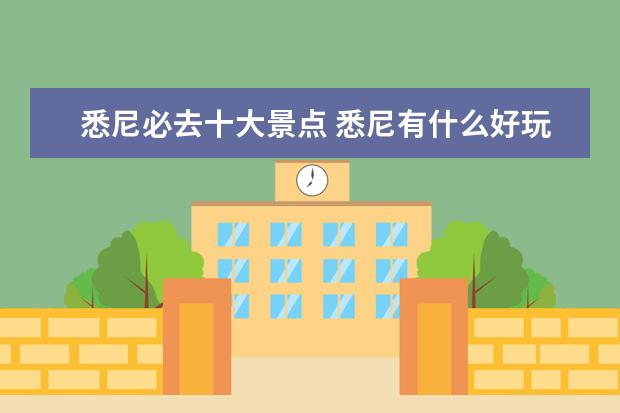 悉尼必去十大景点 悉尼有什么好玩的地方?哪些景点必去?