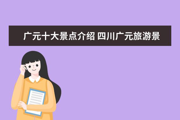 广元十大景点介绍 四川广元旅游景点有哪些?