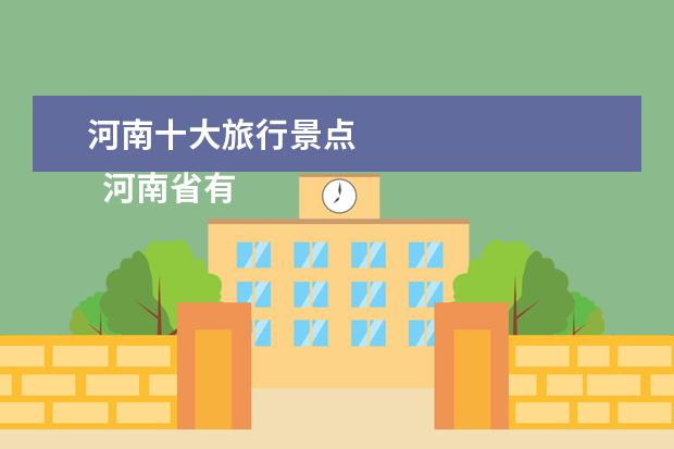 河南十大旅行景点 
  河南省有哪些名胜古迹和风景区？