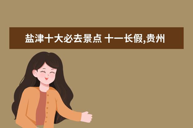 盐津十大必去景点 十一长假,贵州有什么好的旅游景点吗?