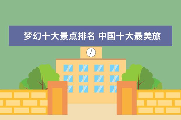 梦幻十大景点排名 中国十大最美旅游景点