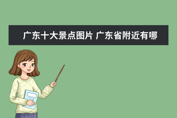 广东十大景点图片 广东省附近有哪些漂亮的旅游景点