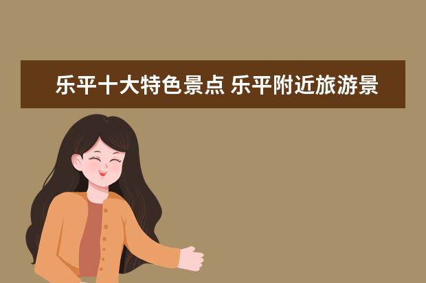 乐平十大特色景点 乐平附近旅游景点有哪些