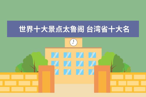 世界十大景点太鲁阁 台湾省十大名胜这些你都知道吗?