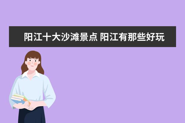 阳江十大沙滩景点 阳江有那些好玩的地方?最好是靠近海边的!