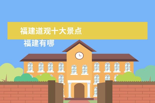 福建道观十大景点 
  福建有哪些旅游景点