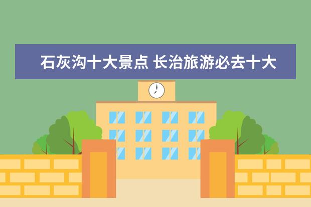 石灰沟十大景点 长治旅游必去十大景点