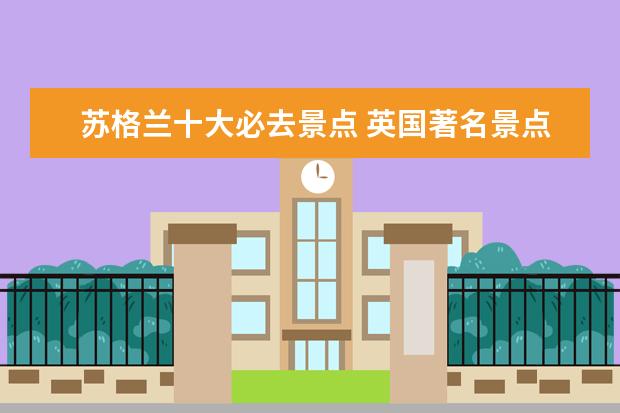 苏格兰十大必去景点 英国著名景点