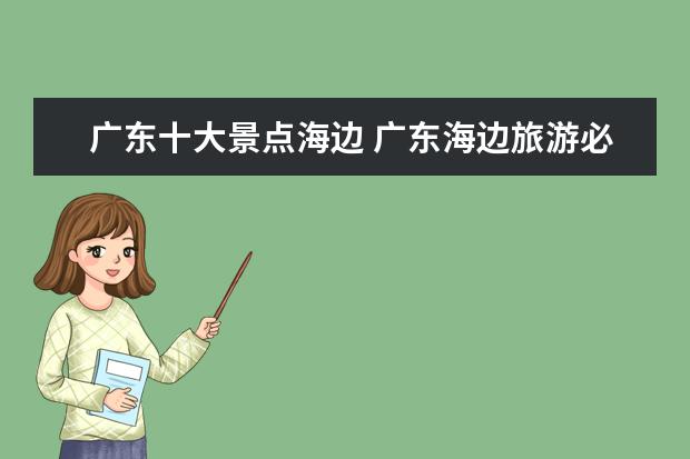 广东十大景点海边 广东海边旅游必去十大景点
