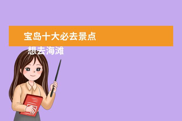 宝岛十大必去景点 
  想去海滩玩推荐去哪里