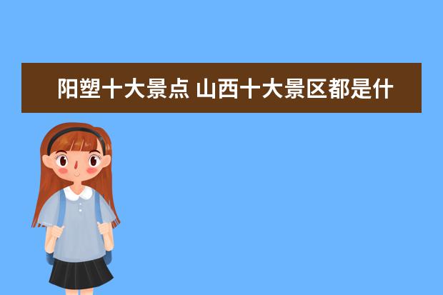 阳塑十大景点 山西十大景区都是什么?
