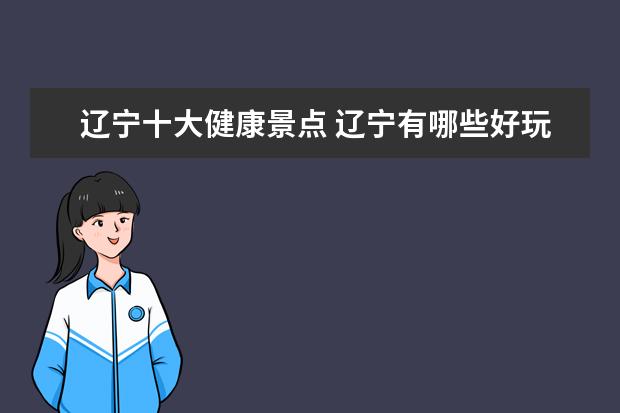 辽宁十大健康景点 辽宁有哪些好玩的地方