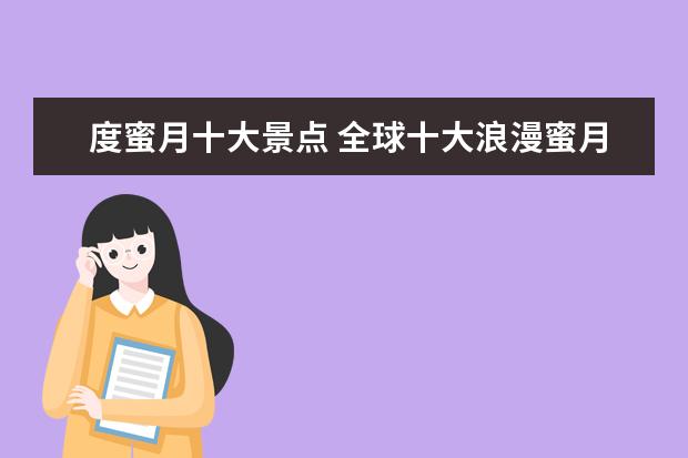 度蜜月十大景点 全球十大浪漫蜜月旅游胜地,具体都有哪些?