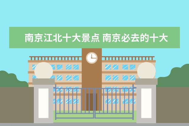 南京江北十大景点 南京必去的十大景点