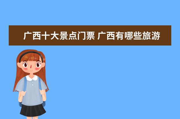 广西十大景点门票 广西有哪些旅游景点值得去-门票优惠政策