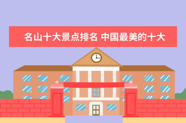 名山十大景点排名 中国最美的十大名山(最新排名是什么)
