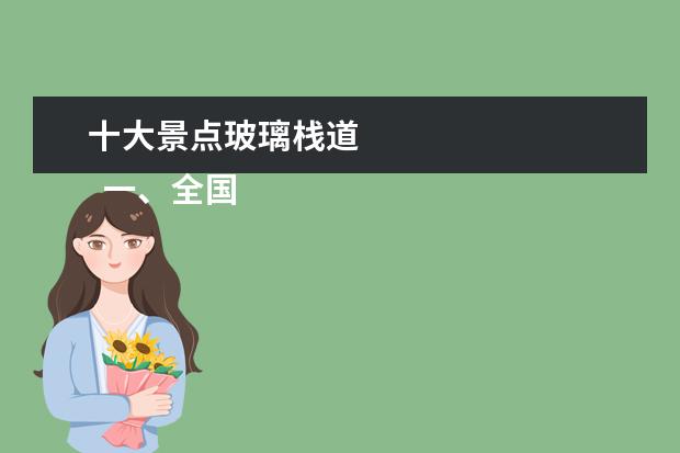 十大景点玻璃栈道 
  一、全国排名靠前的十大玻璃栈道是哪些