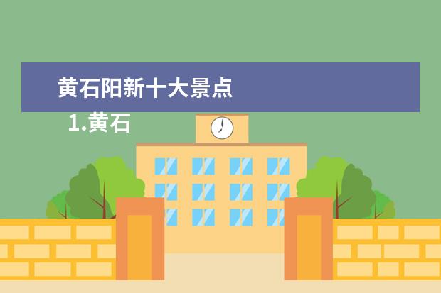 黄石阳新十大景点 
  1.黄石旅游攻略必玩的景点推荐一日游