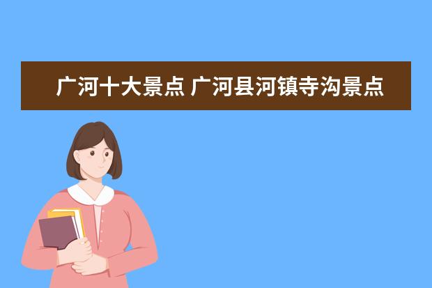 广河十大景点 广河县河镇寺沟景点到苦水镇多少公里