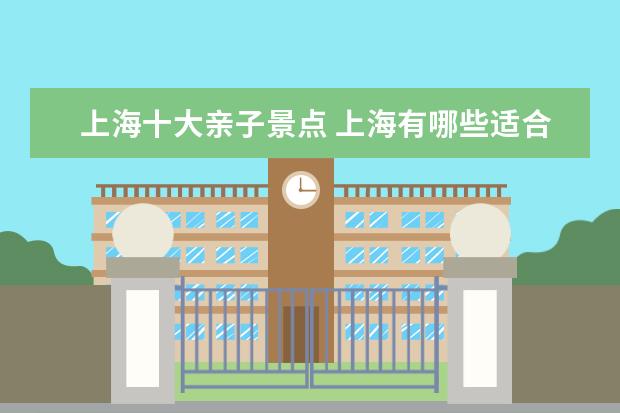 上海十大亲子景点 上海有哪些适合带小孩游玩的地方?