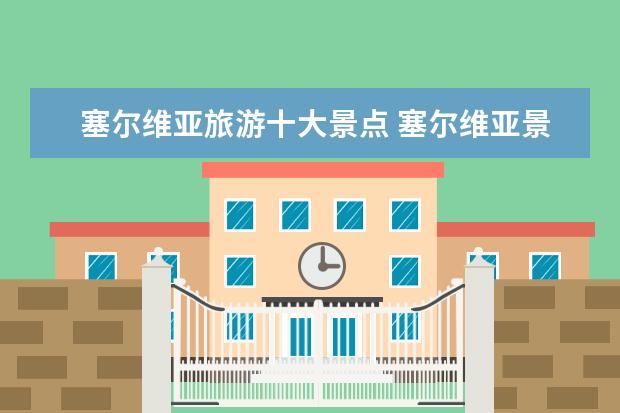塞尔维亚旅游十大景点 塞尔维亚景点