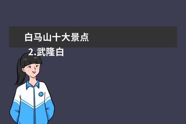 白马山十大景点 
  2.武隆白马山景区门票
