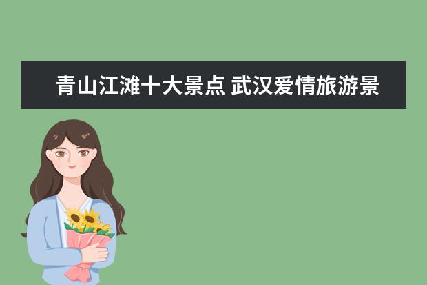 青山江滩十大景点 武汉爱情旅游景点介绍图片 武汉爱情墙图片