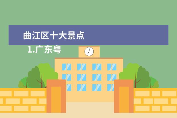 曲江区十大景点 
  1.广东粤西旅游景点大全