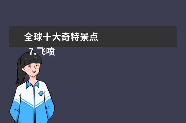 全球十大奇特景点 
  7.飞喷泉