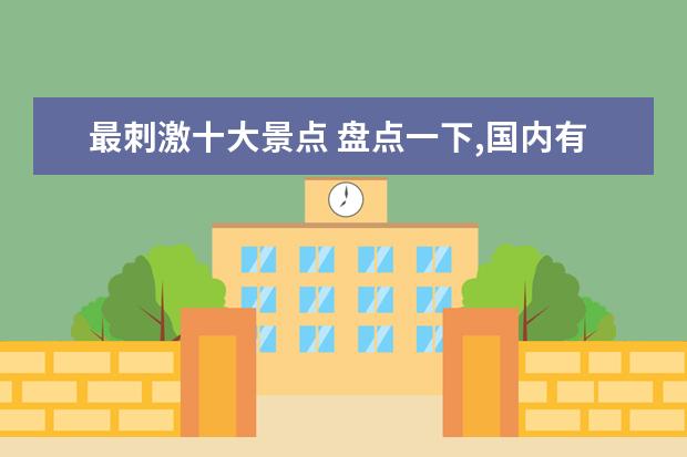 最刺激十大景点 盘点一下,国内有哪些很刺激很好玩的景区索道? - 百...