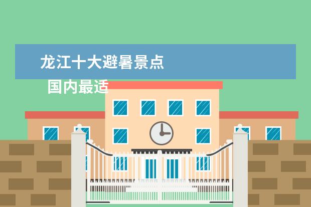 龙江十大避暑景点 
  国内最适合夏天避暑的地方 1