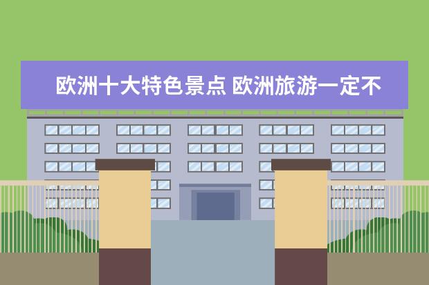 欧洲十大特色景点 欧洲旅游一定不要错过的十大景点