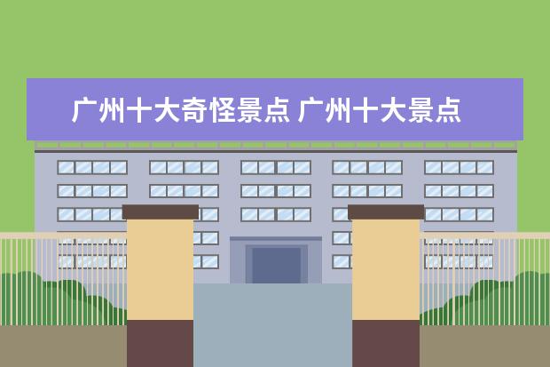 广州十大奇怪景点 广州十大景点