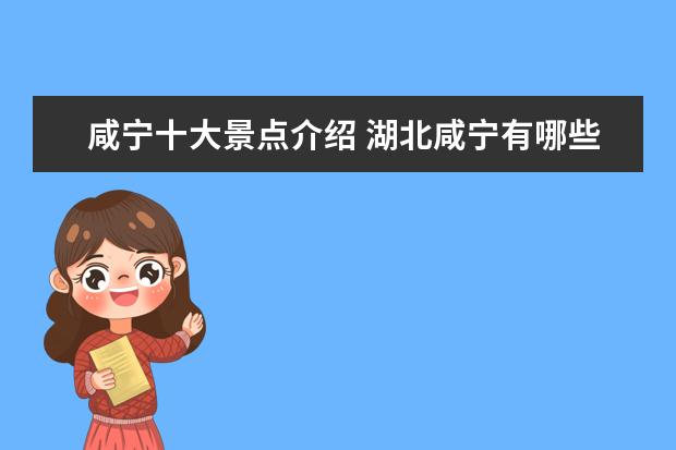 咸宁十大景点介绍 湖北咸宁有哪些景点