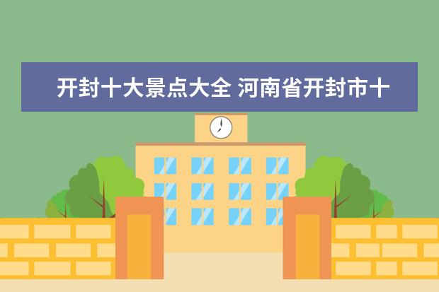 开封十大景点大全 河南省开封市十大旅游景点